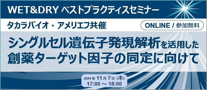 タカラバイオ・アメリエフ共催 WET&DRYベストプラクティスセミナー「シングルセル遺伝子発現解析を活用した創薬ターゲット因子の同定に向けて」