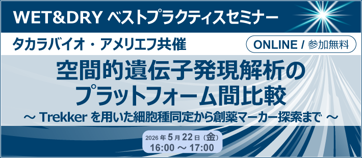タカラバイオ・アメリエフ共催 WET&DRYベストプラクティスセミナー「空間的遺伝子発現解析のプラットフォーム間比較」